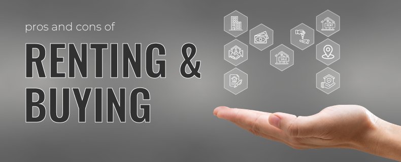 THE PROS AND CONS OF RENTING Vs. BUYING A HOME