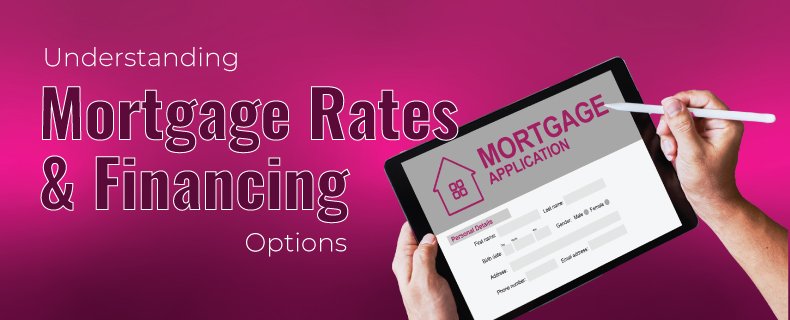REAL ESTATE: UNDERSTANDING MORTGAGE RATES AND FINANCING OPTIONS
