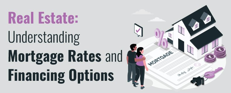 REAL ESTATE: UNDERSTANDING MORTGAGE RATES AND FINANCING OPTIONS